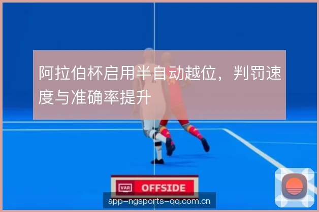 阿拉伯杯启用半自动越位，判罚速度与准确率提升
